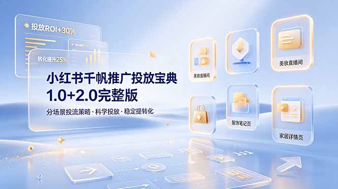 小红书千帆推广投放宝典1.0+2.0完整版,分场景投流策略,帮助商家科学投放稳定提转化-副业网