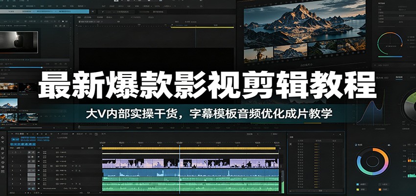 最新爆款影视剪辑教程:大V内部实操干货,字幕模板音频优化成片教学-副业网