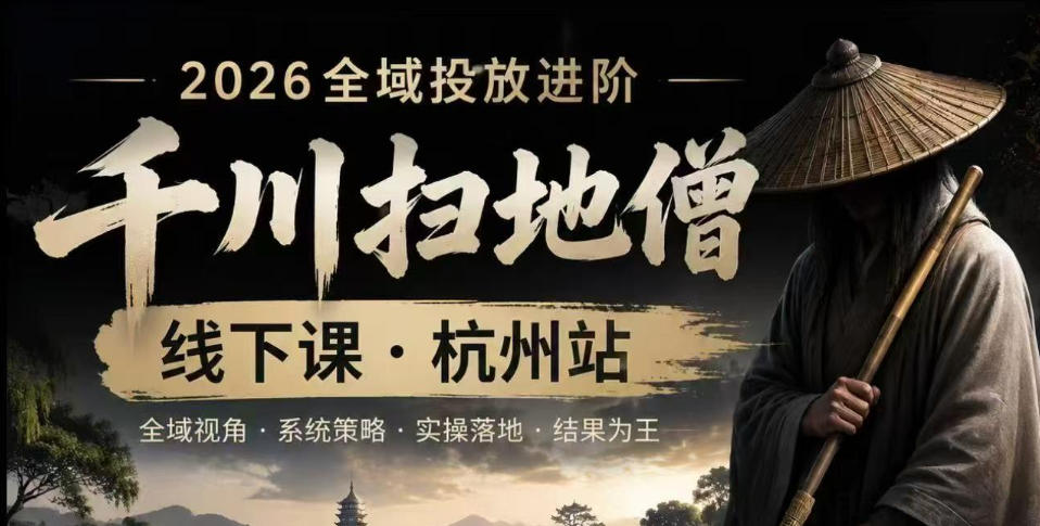 千川扫地僧2026抖音全域投放进阶课，少走弯路·快速起量·掌控增长，6月12-14号杭州线下课(更新)-副业网