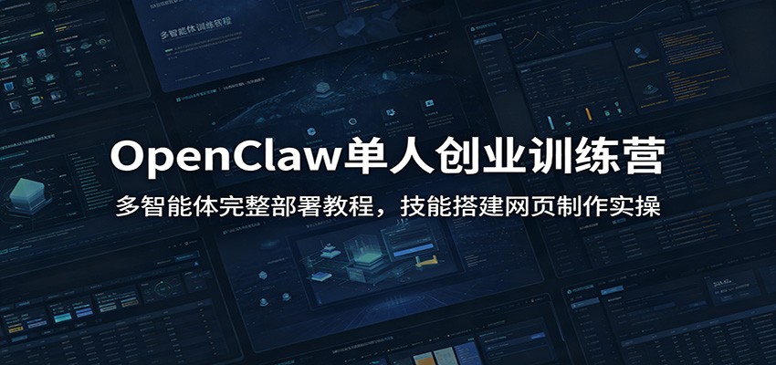 OpenClaw单人创业训练营:多智能体完整部署教程,技能搭建网页制作实操-副业网