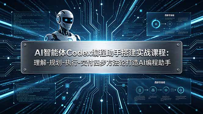 AI智能体Codex编程助手搭建实战课程:理解-规划-执行-交付四步方法论打造AI编程助手-副业网