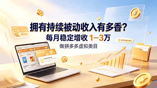 拥有持续被动收入有多香?做拼多多虚拟类目,每月稳定增收 1-3 万-副业网