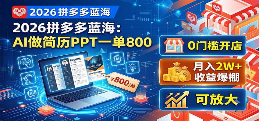 2026拼多多蓝海：AI做简历PPT一单800，0门槛开店，月入2W+，可放大-副业网