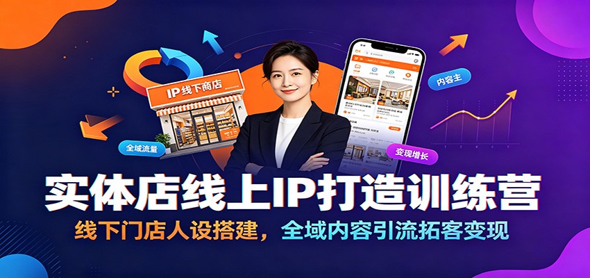 实体店线上IP打造训练营：线下门店人设搭建，全域内容引流拓客变现-副业网