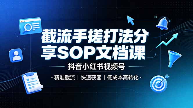 截流手搓打法分享SOP文档课，抖音小红书视频号丨精准截流，快速获客，低成本高转化-副业网