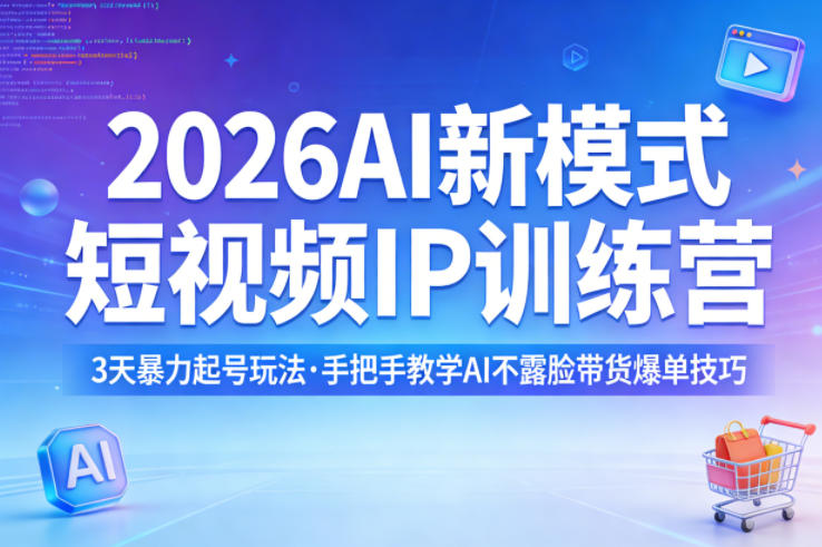 2026AI新模式短视频IP训练营,3天暴力起号玩法,手把手教学AI不露脸带货爆单技巧(更新0706)-副业网