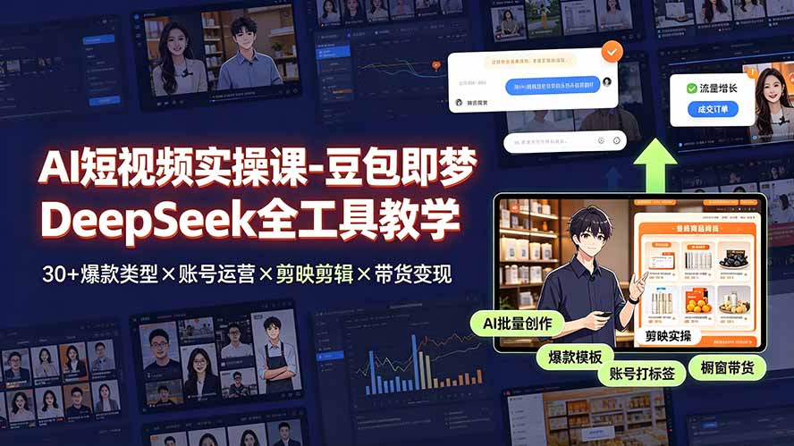 AI短视频实操课-豆包即梦DeepSeek全工具教学 | 30+爆款类型×账号运营×剪映剪辑×带货变现。-副业网