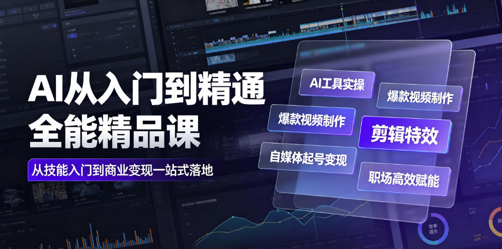 AI从入门到精通全能精品课|AI工具实操+爆款视频制作+剪辑特效+自媒体起号变现+职场高效赋能全教程-副业网
