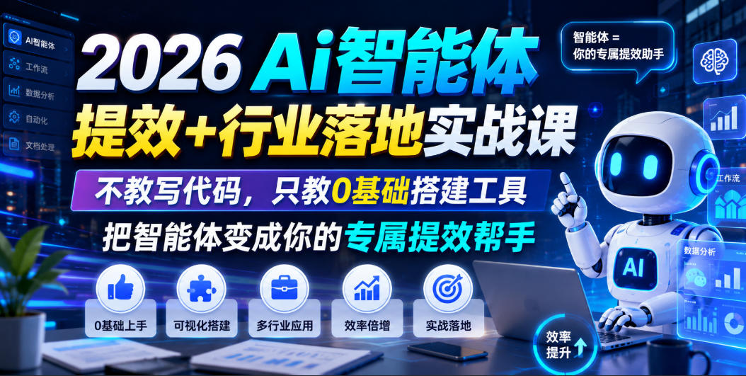 2026Ai智能体提效+行业落地实战课,不教写代码,只教0基础搭建工具把智能体变成你的专属提效帮手-副业网
