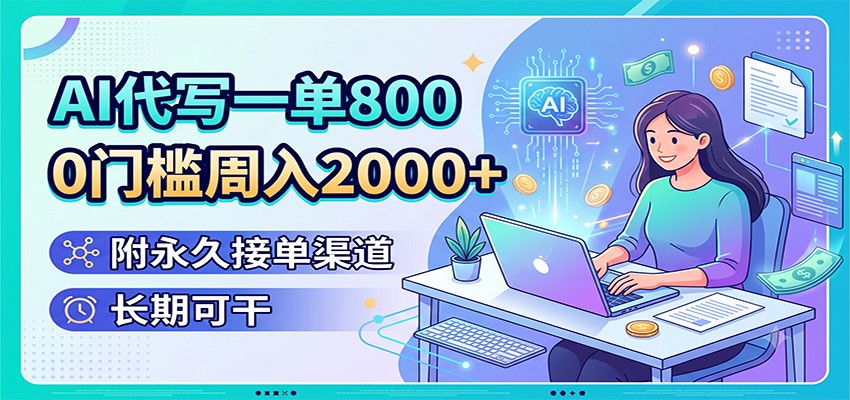 AI代写一单800,0门槛周入2000+,附永久接单渠道,长期可干-副业网
