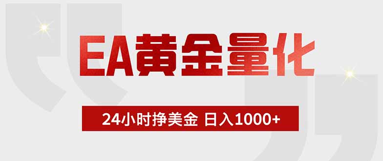 EA黄金量化 ,全天候挣美金,小白易操作,日入1000+-副业网