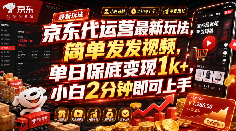 京东代运营最新玩法,简单发发视频,单日保底变现1k+,小白2分钟即可上手【揭秘】-副业网