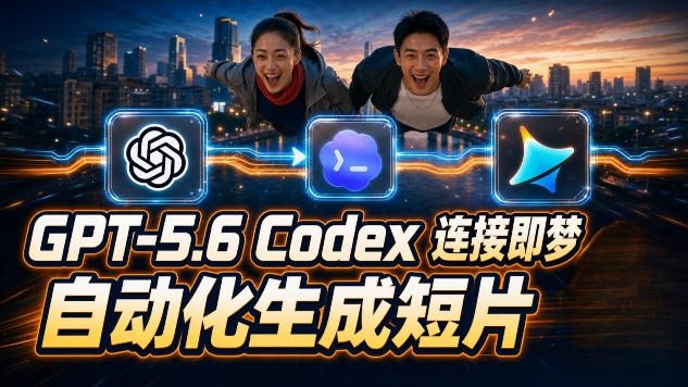 GPT-5.6 Codex连接即梦实测！自动生成＋拼接完整AI短片，全流程详解-副业网