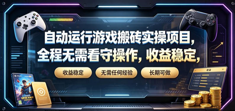自动运行游戏搬砖实操项目,全程无需看守操作,收益稳定,无需任何经验,长期可做【揭秘】-副业网