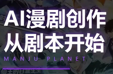 漫聚星球·AI漫剧全流程制作基础课程-副业网