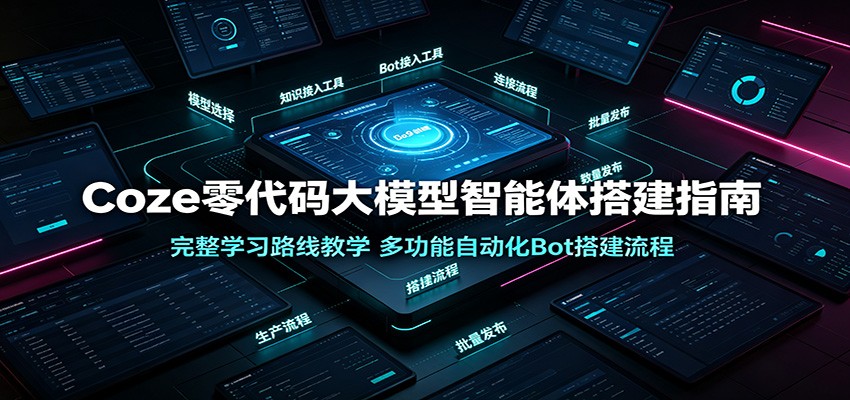 Coze零代码大模型智能体搭建指南:完整学习路线教学,多功能自动化Bot搭建流程-副业网