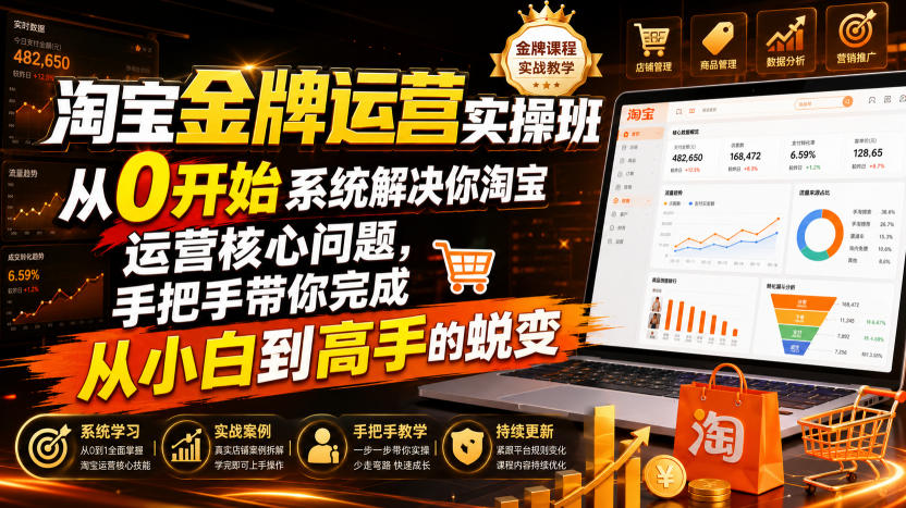 淘宝金牌运营实操班,从0开始系统解决你淘宝运营核心问题,手把手带你完成从小白到高手的蜕变(2026年7月)-副业网