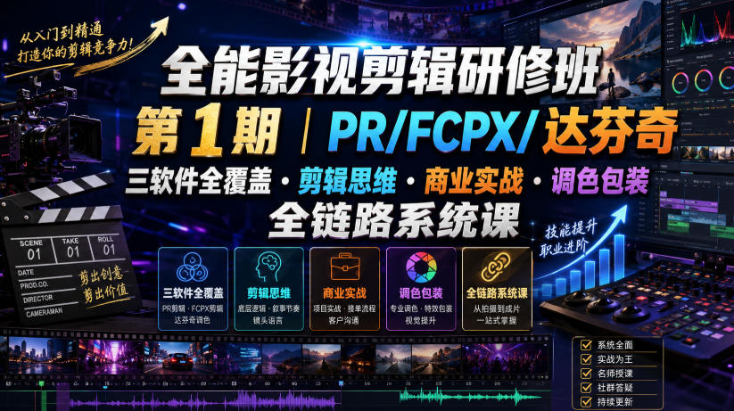 全能影视剪辑研修班第1期|PR/FCPX/达芬奇三软件全覆盖・剪辑思维・商业实战・调色包装全链路系统课-副业网