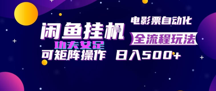 闲鱼挂G卖电影票自动全流程玩法，可矩阵操作，轻松日入500+【揭秘】-副业网