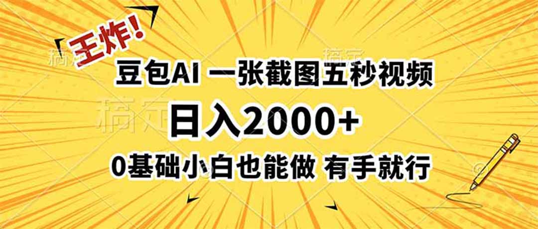 王炸!豆包AI,一张截图五秒视频,日入2000+,有手就行-副业网