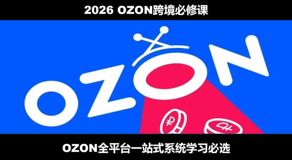 2026最新OZON全流程运营实操跨境电商平台教程,OZON全流程一站式系统学习必修课,从开店到跟卖到精铺-副业网