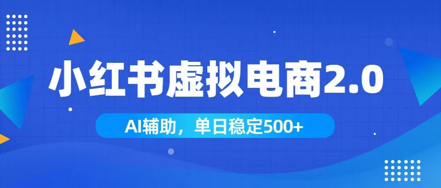 小红书AI虚拟电商2.0，学员实测单日收益1800+，长尾搜索流量持续稳定出单-副业网