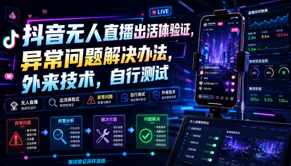 抖音无人直播出活体验证，异常问题解决办法，外来技术，自行测试-副业网