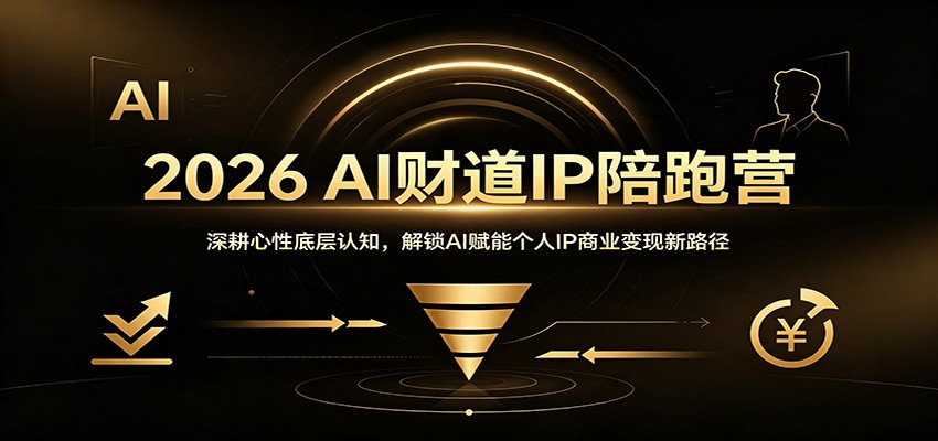 2026 AI财道IP陪跑营:深耕心性底层认知,解锁AI赋能个人IP商业变现新路径-副业网
