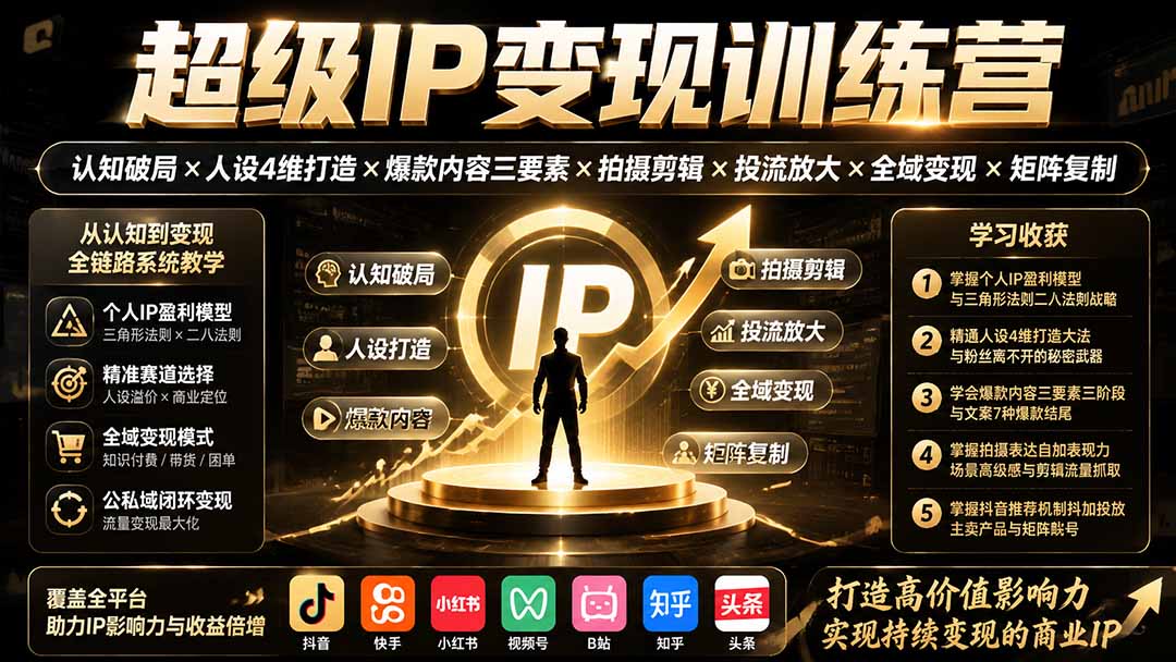超级IP变现训练营:认知破局×人设4维打造×爆款内容三要素×拍摄剪辑×投流放大×全域变现×矩阵复制-副业网