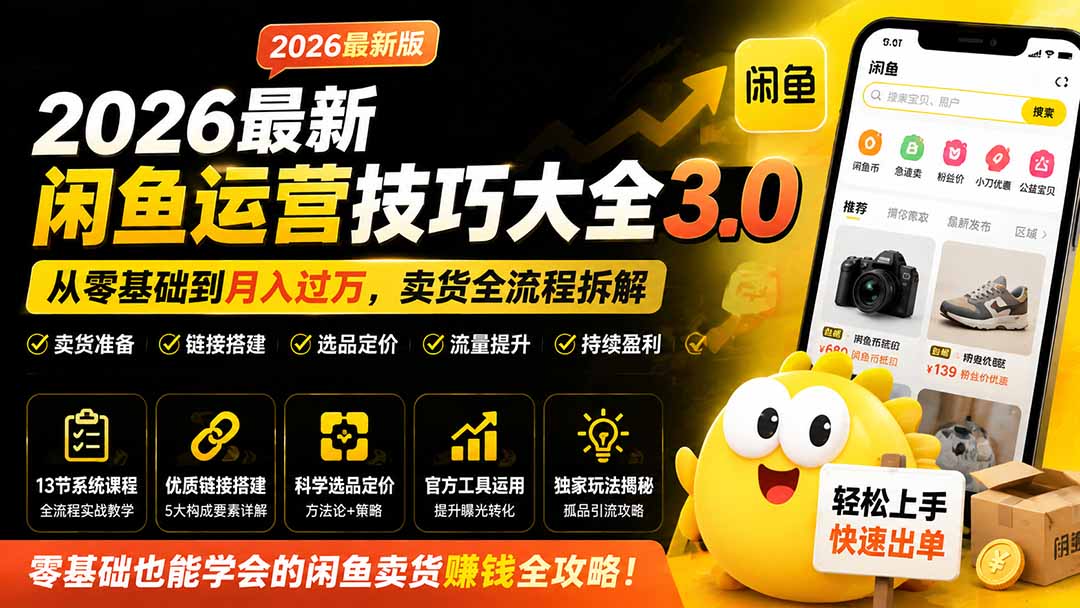 2026最新闲鱼运营技巧大全3.0;从零基础到月入过万,卖货准备、链接搭建到选品定价全拆解-副业网