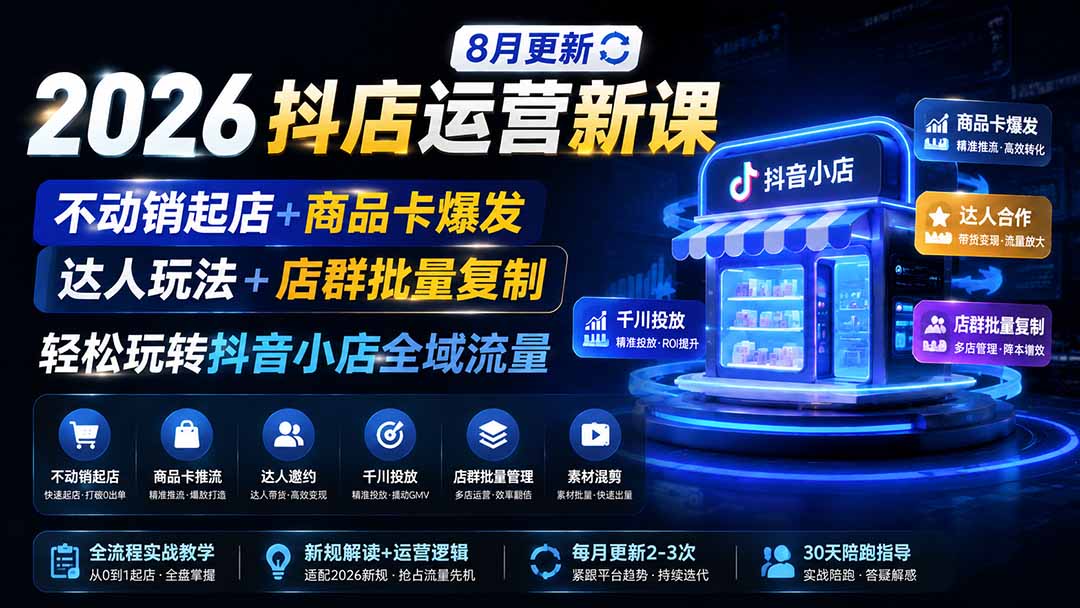 2026抖店运营新课|8月更新|不动销起店+商品卡爆发|达人玩法+店群批量复制|轻松玩转抖音小店全域流量-副业网