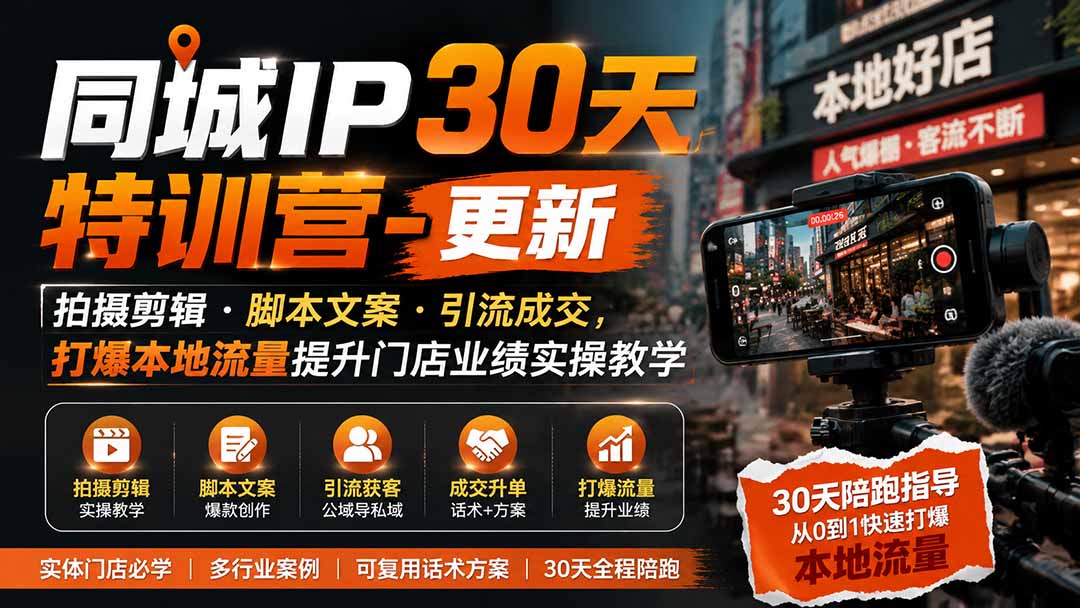同城IP30天特训营-更新｜拍摄剪辑+脚本文案+引流成交，打爆本地流量提升门店业绩实操教学-副业网