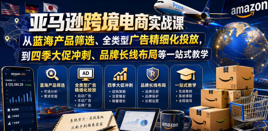 亚马逊跨境电商实战课,从蓝海产品筛选、全类型广告精细化投放,到四季大促冲刺、品牌长线布局等一站式教学(更新8月)-副业网