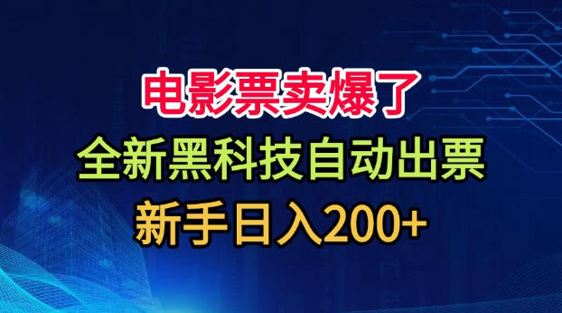 电影票卖爆了,全新黑科技自动出票,附带保姆级教程,新手日入200+【揭秘】-副业网