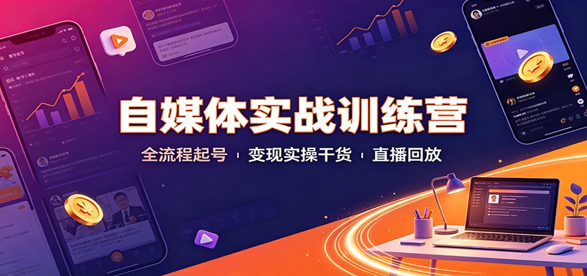 自媒体实战训练营:全流程起号变现实操干货直播回放-副业网