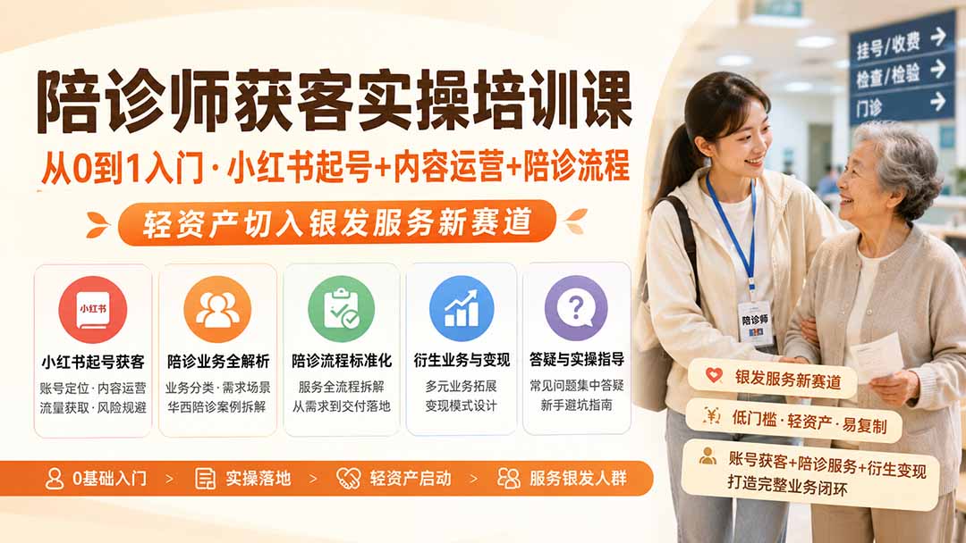 陪诊师获客实操培训课|从0到1入门·小红书起号+内容运营+陪诊流程,轻资产切入银发服务新赛道-副业网