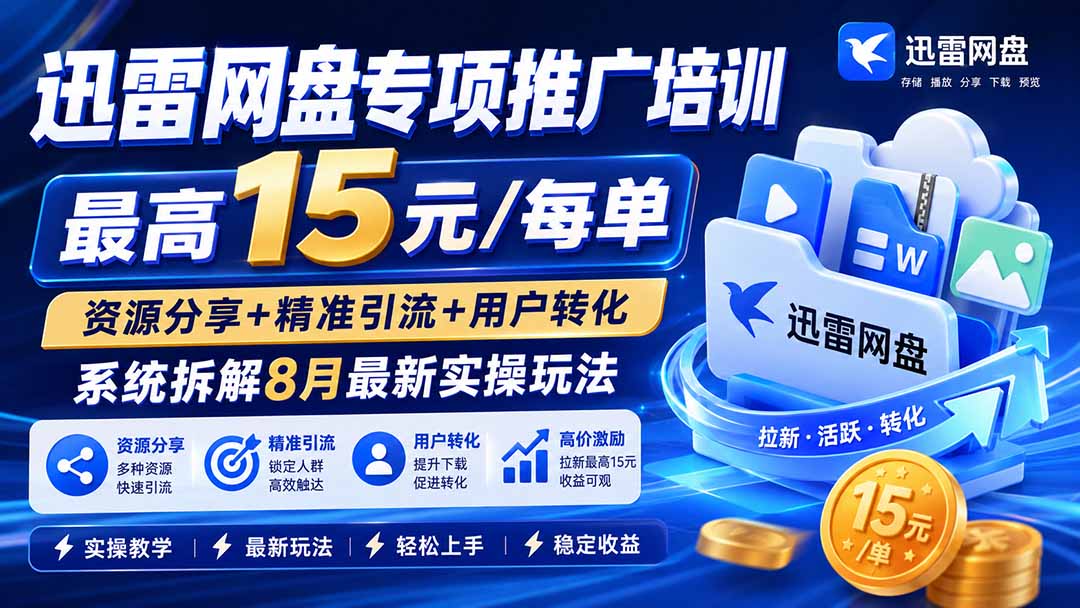 图片[2]-迅雷网盘专项推广培训-更新8月——最高15元/每单，资源分享+精准引流+用户转化，系统拆解最新实操玩法-副业网