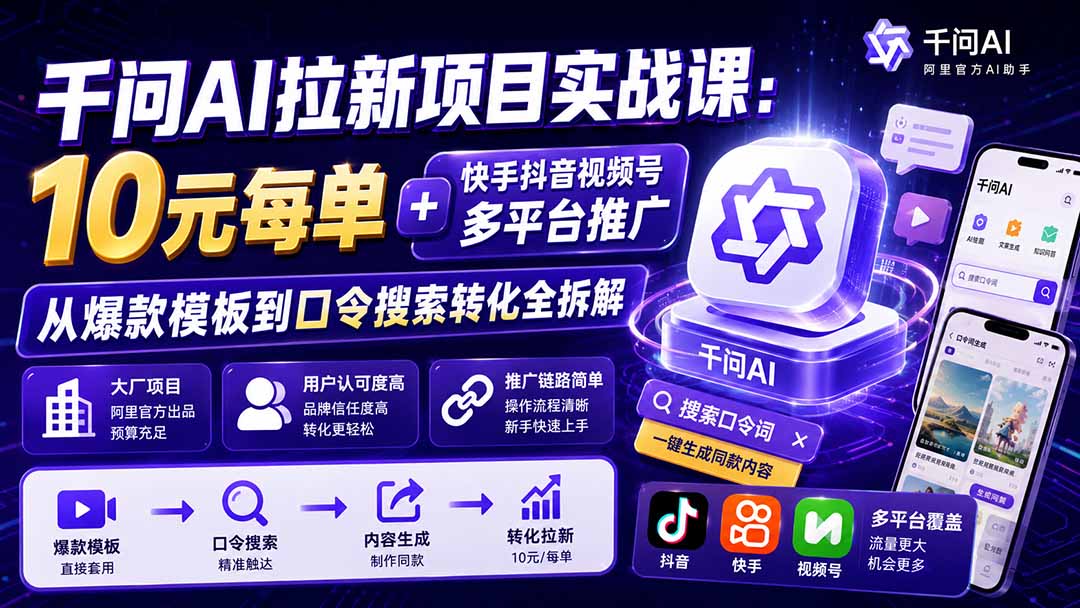 千问AI拉新项目实战课-更新8月:10元每单+快手抖音视频号多平台推广,从爆款模板到口令搜索转化全拆解-副业网