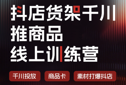 抖店货架千川推商品线上训练营(更新8月)-副业网