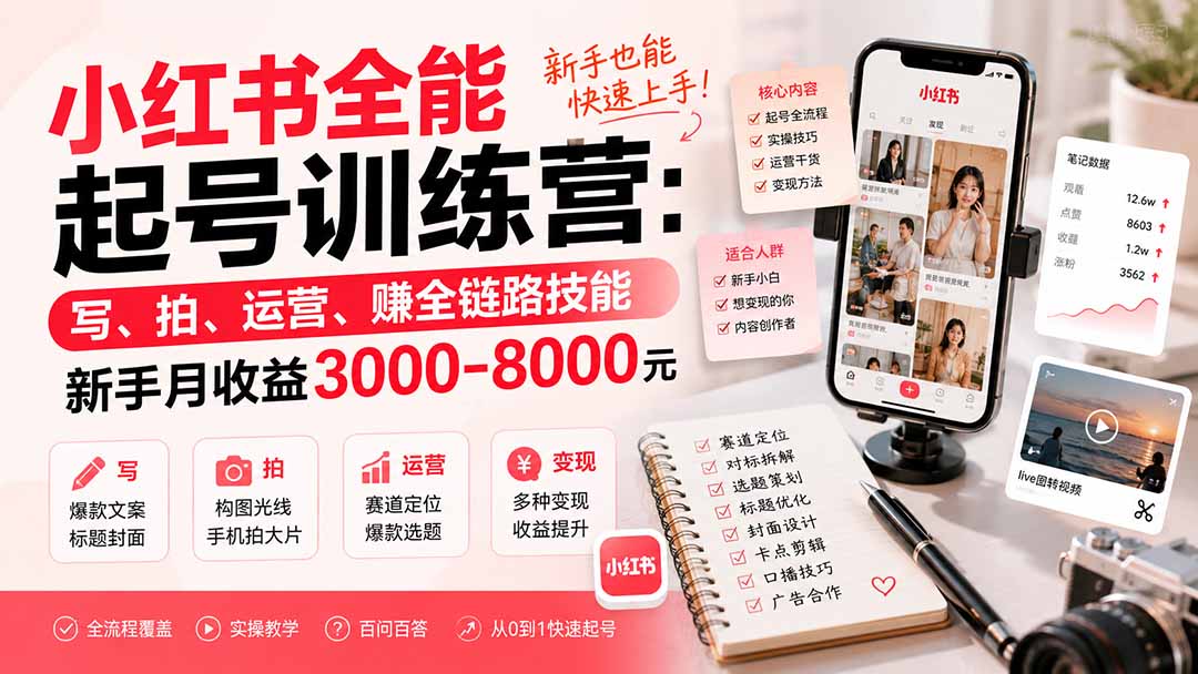 小红书全能起号训练营-更新:写、拍、运营、赚全链路技能,新手月收益3000-8000元-副业网