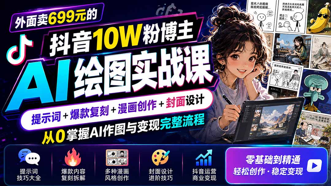 外面卖699元的抖音10W粉博主AI绘图实战课:提示词+爆款复刻+漫画创作+封面设计,从0掌握AI作图与变现完整流程-副业网
