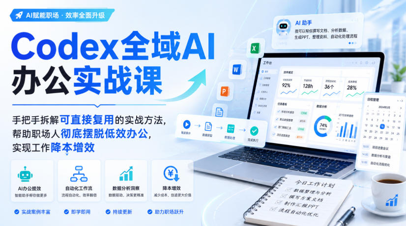 Codex全域AI办公实战课，手把手拆解可直接复用的实战方法，帮助职场人彻底摆脱低效办公，实现工作降本增效-副业网