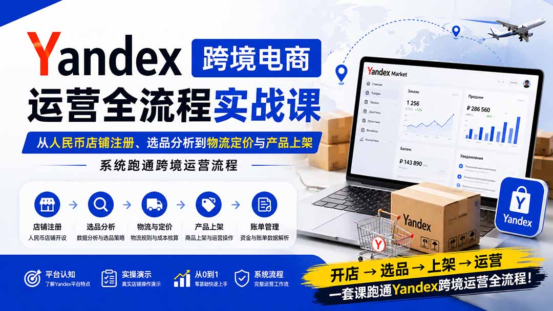 图片[2]-Yandex跨境电商运营全流程实战课：从人民币店铺注册、选品分析到物流定价与产品上架，系统跑通跨境运营流程-副业网