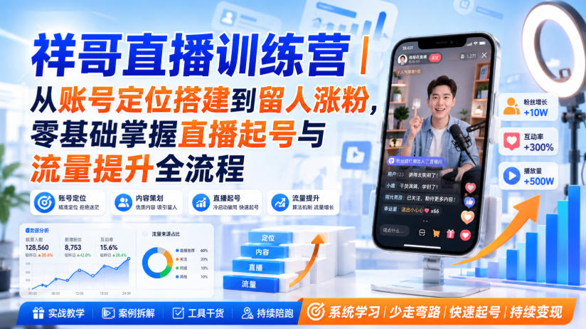 祥哥直播训练营|从账号定位搭建到留人涨粉,零基础掌握直播起号与流量提升全流程-副业网