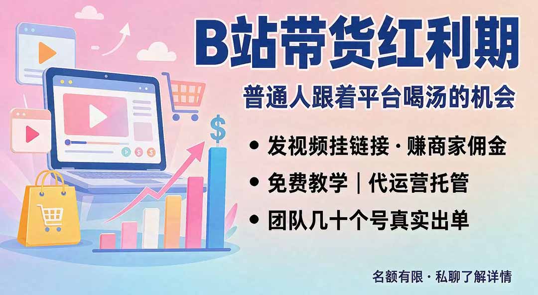 B站短视频带货红利|免费教学+代运营托管,两种玩法,单号七天收益1200-3600-副业网