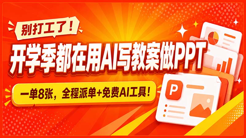 别打工了!开学季都在用AI写教案做PPT,一单8张,全程派单+免费AI工具!-副业网