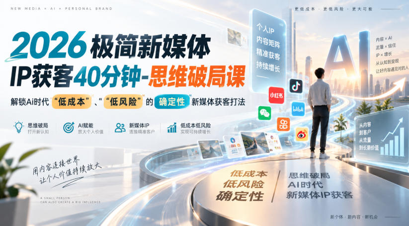 2026极简新媒体IP获客40分钟-思维破局课,解锁Ai时代“低成本”、“低风险”的确定性新媒体获客打法-副业网