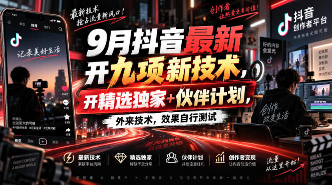 9月抖音最新开九项新技术,开精选独家+伙伴计划,外来技术,效果自行测试-副业网