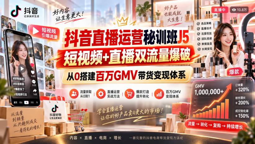 抖音直播运营秘训班J5|短视频+直播双流量爆破,从0搭建百万GMV带货变现体系-副业网