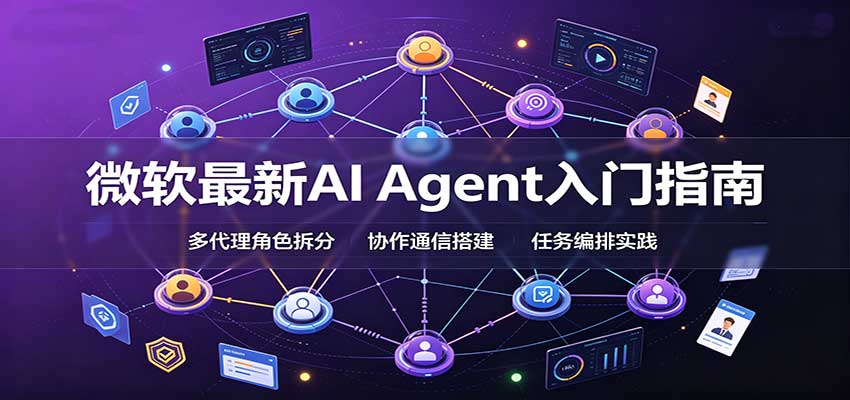 微软最新AI Agent入门指南:框架选型,模式设计,多代理搭建与生产部署完整解读-副业网